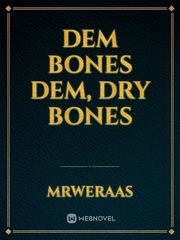 Dem Bones Dem, Dry Bones Not Even Bones Novel