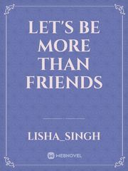 Let's be more than friends More Than Friends Novel