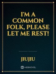 I'm a common folk, please let me rest! Just A Friend Novel