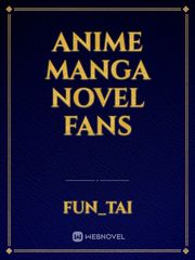 ANIME
MANGA
NOVEL 
FANs Manga Novel