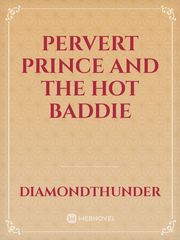 Pervert Prince and The Hot Baddie