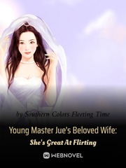 Young Master Jue's Beloved Wife: She's Great At Flirting Once Bitten Twice Shy Novel