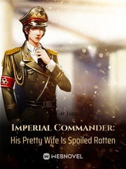 Imperial Commander: His Pretty Wife Is Spoiled Rotten Cheesy Novel