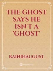 The Ghost Says He Isn't a 'Ghost' Voice Novel