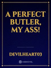 A Perfect Butler, My Ass! Perfect Novel