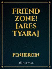 Friend Zone! [Ares Tyara] Gila Novel