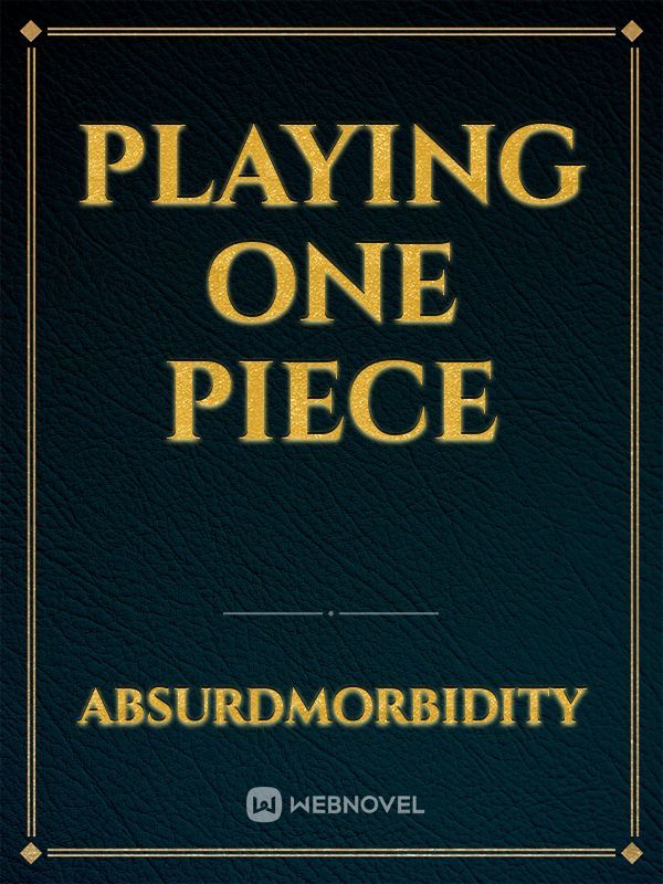 Playing One Piece By Absurdmorbidity Full Book Limited Free Webnovel Official