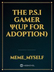 The P.S.I Gamer ψ(UP FOR ADOPTION) Sec Novel