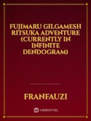 Fujimaru Gilgamesh Ritsuka Adventure
(Currently in Infinite Dendogram) Infinite Dendogram Novel