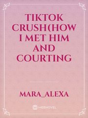 tiktok crush(how I met him and courting Book