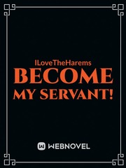 Become my Servant! (HIATUS) Rags To Riches Novel