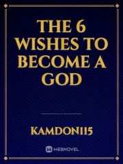 The 6 Wishes to Become a God Tales Of Demons And Gods Novel