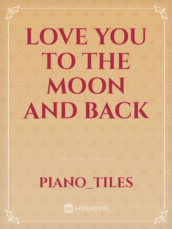 Love You To The Moon And Back By Piano Tiles Full Book Limited Free Webnovel Official
