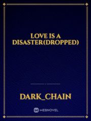 Love is a Disaster(Dropped) Free Love Novel