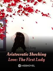 Aristocratic Shocking Love: The First Lady University Novel