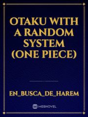 Otaku with a random system (one piece) Gargantia Novel