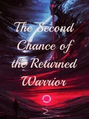 The Second Chance of the Returned Warrior Against The Gods Novel