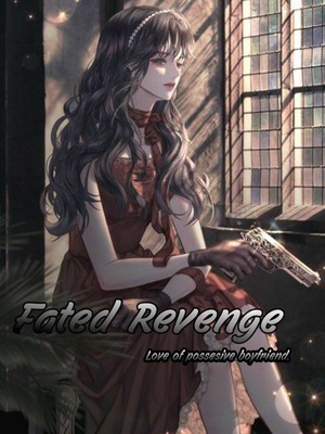 Read Fated Revenge : Love Of Possesive Boyfriend. - Silvermoon_01 - Webnovel