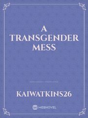 A transgender mess Transgender Fiction Novel