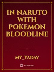 in naruto 
with pokemon bloodline