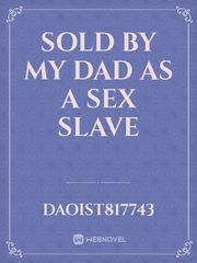 Sold by my dad as a sex slave Sex Slave Novel