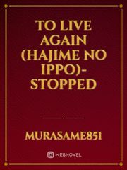 To Live Again
(Hajime no Ippo)-Stopped Hajime No Ippo Novel
