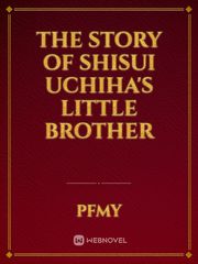 The story of Shisui uchiha's little brother Shisui Novel