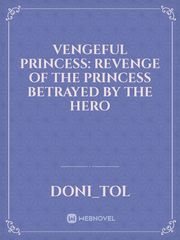 Vengeful Princess: Revenge of The Princess Betrayed by The Hero Book
