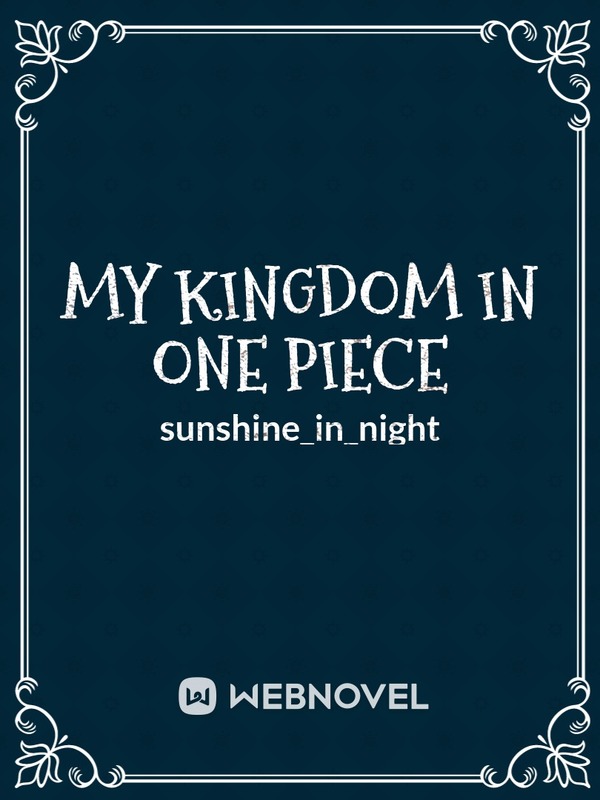 My Kingdom In One Piece By Sunshine In Night Full Book Limited Free Webnovel Official