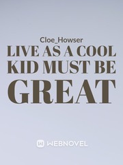 live as a cool kid must be great