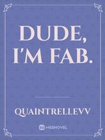 Dude, I'm FAB.