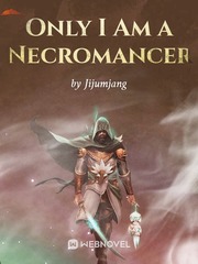 Only I Am a Necromancer Necromancer Novel