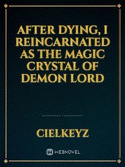 After Dying, I Reincarnated As The Magic Crystal of Demon Lord Penny Dreadful Novel