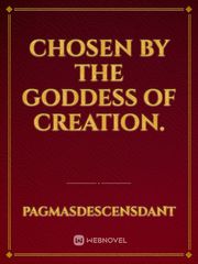 Chosen by the Goddess of Creation. Fan Fic Novel