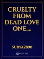 cruelty from  dead love one....