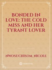 BONDED IN LOVE: THE COLD MISS AND HER TYRANT LOVER Beginners Novel