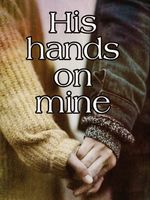 His hands on mine