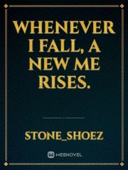 whenever I fall, a new me rises. One Sentence Novel