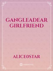 Gangleadear Girlfriend Girlfriend Novel