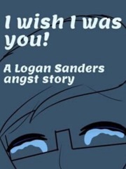 I Wish I Was You! (A Logan Angst Story) Wish Novel