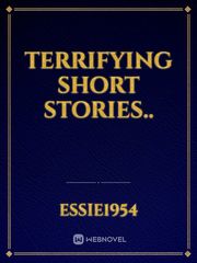 Terrifying Short Stories.. Terrifying Novel