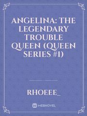 Angelina: The Legendary Trouble Queen (Queen Series #1) Beatless Novel