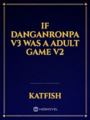 If Danganronpa V3 was a Adult Game V2 Danganronpa If Novel