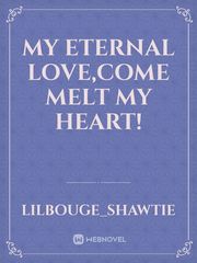 My Eternal Love,Come Melt My Heart! Book