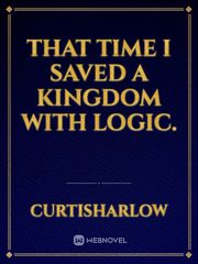 That time I saved a kingdom with logic. Undeniable Novel