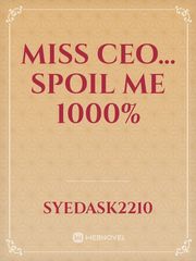 Miss CEO...
Spoil me 1000% D Day Novel