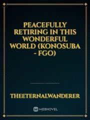 Peacefully Retiring in this Wonderful World (Konosuba - FGO) Konosuba God's Blessing On This Wonderful World Novel