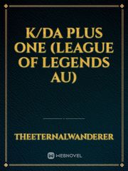 K/DA Plus One (League of Legends AU) Debt Novel
