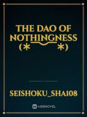 THE DAO OF NOTHINGNESS (＊￣︶￣＊) Nothing Novel