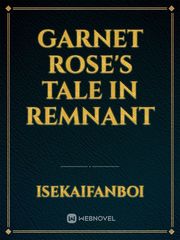 Garnet Rose's Tale In Remnant Tap Novel